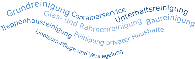 Grundreinigung, Containerservice, Unterhaltsreinigung, Glas- und Rahmenreinigung, Baureinigung, Treppenhausreinigung, Reinigung privater Haushalte, Linoleum-Pflege und Versiegelung